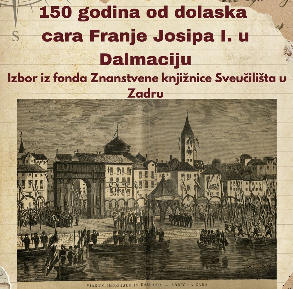 150 godina od dolaska cara Franje Josipa I. u Dalmaciju – izbor iz fonda Znanstvene knjižnice Sveučilišta u Zadru